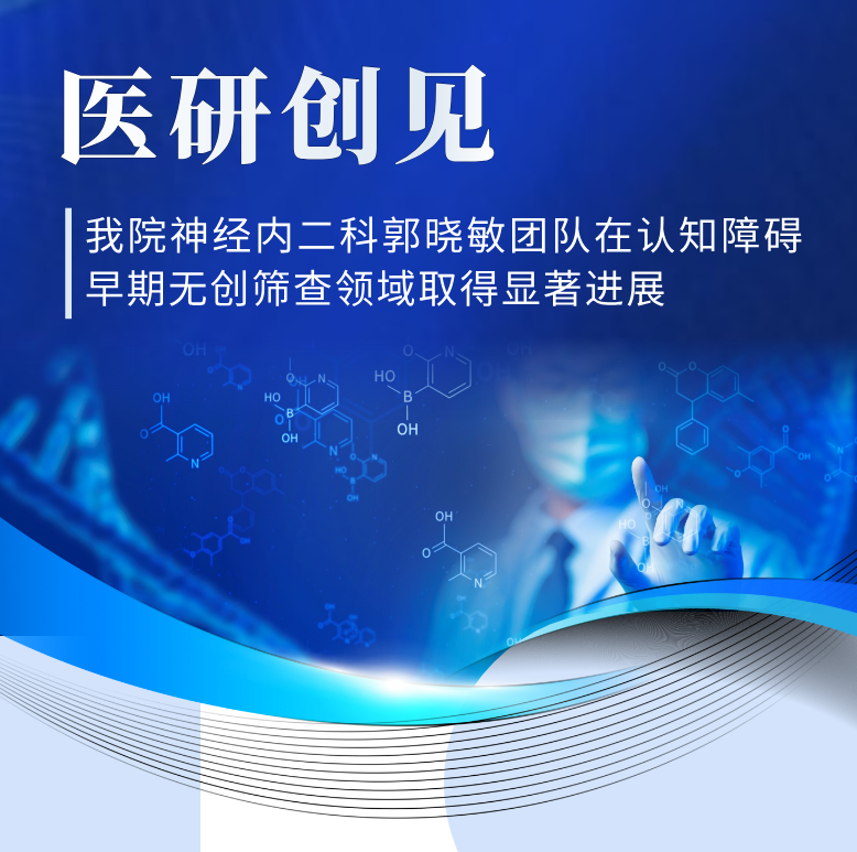 医研创见 | 精准捕捉「隐形」痴呆——21点技巧中心

神经内二科郭晓敏团队在认知障碍早期无创筛查领域取得显著进展